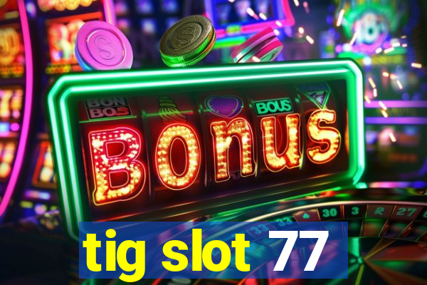 tig slot 77